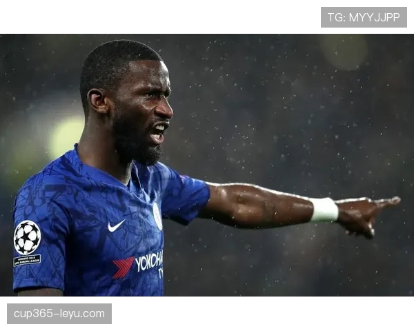 吕迪格持续进化，铸就防线核心灵魂